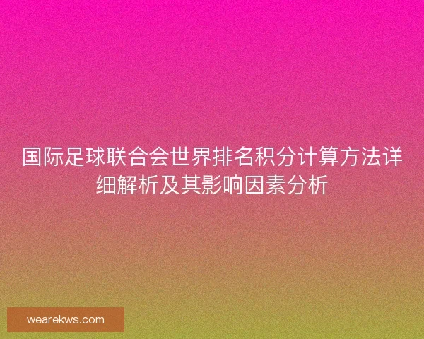 国际足球联合会世界排名积分计算方法详细解析及其影响因素分析